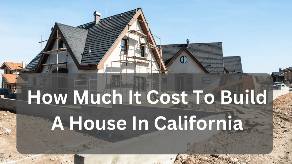 How Much It Cost To Build A House In California